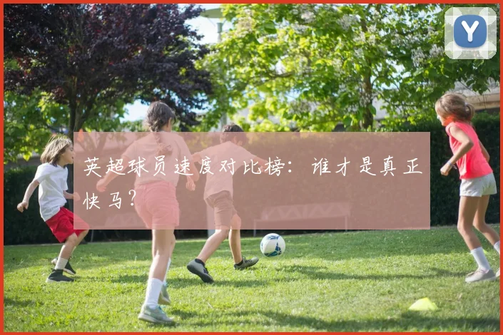 英超球员速度对比榜：谁才是真正快马？